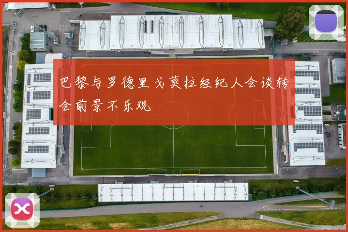 巴黎与罗德里戈莫拉经纪人会谈转会前景不乐观